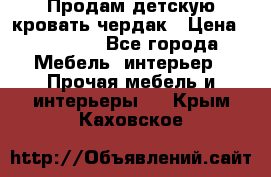 Продам детскую кровать-чердак › Цена ­ 15 000 - Все города Мебель, интерьер » Прочая мебель и интерьеры   . Крым,Каховское